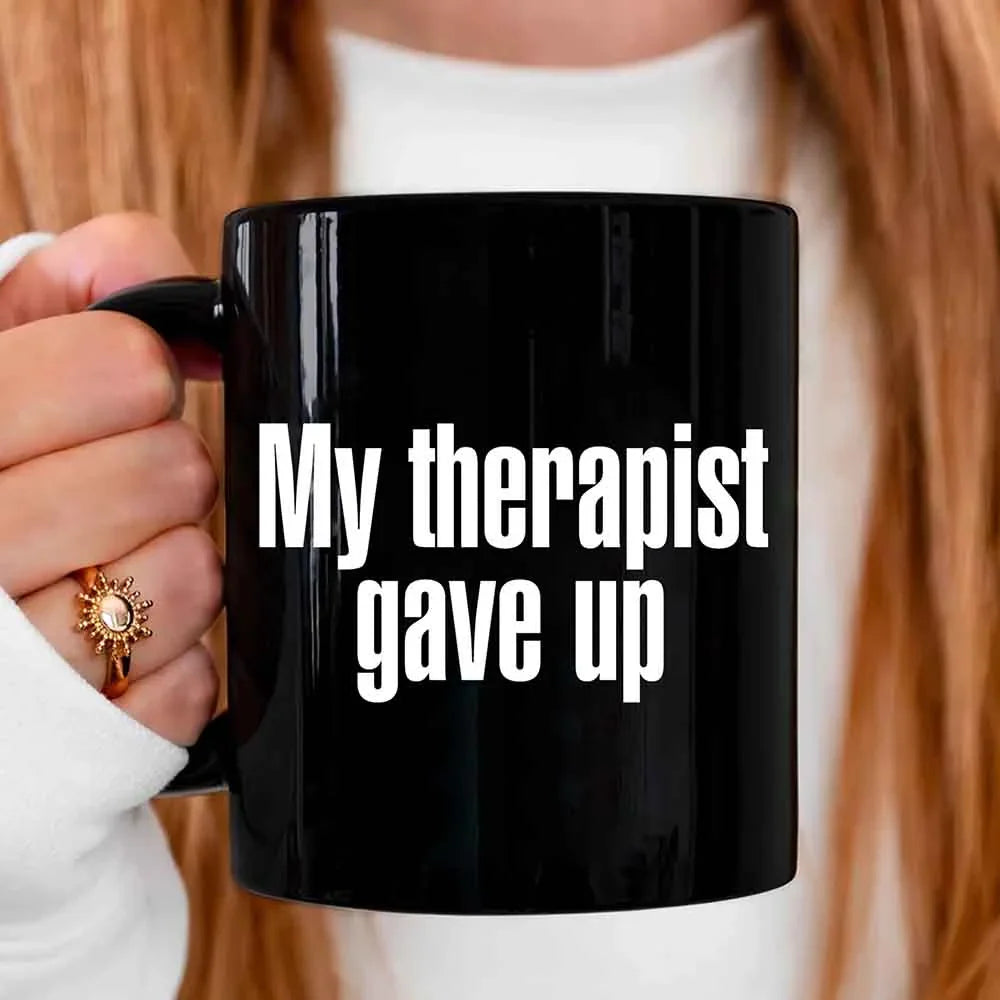 My Therapist Gave Up Coffee Mug - Funny Sarcastic Humor Cup